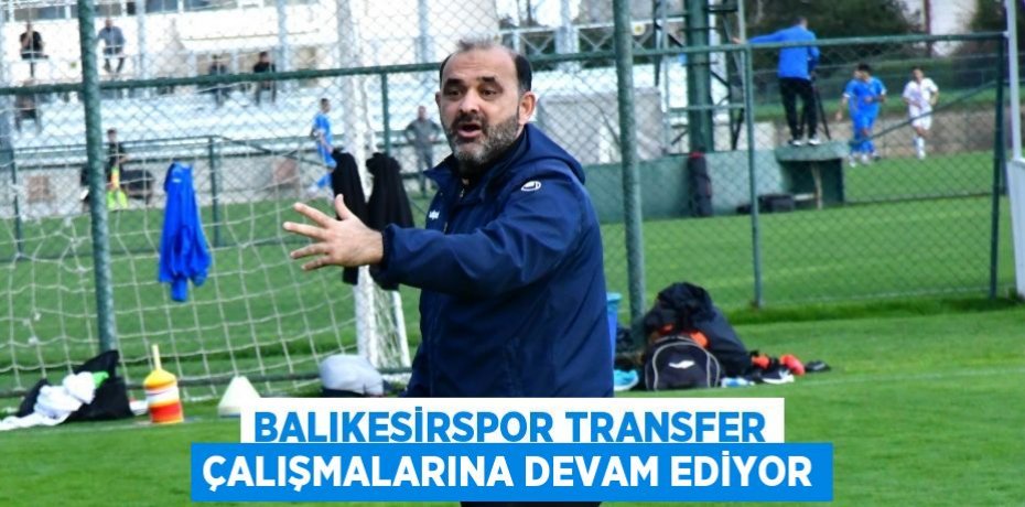 Balıkesirspor transfer çalışmalarına devam ediyor