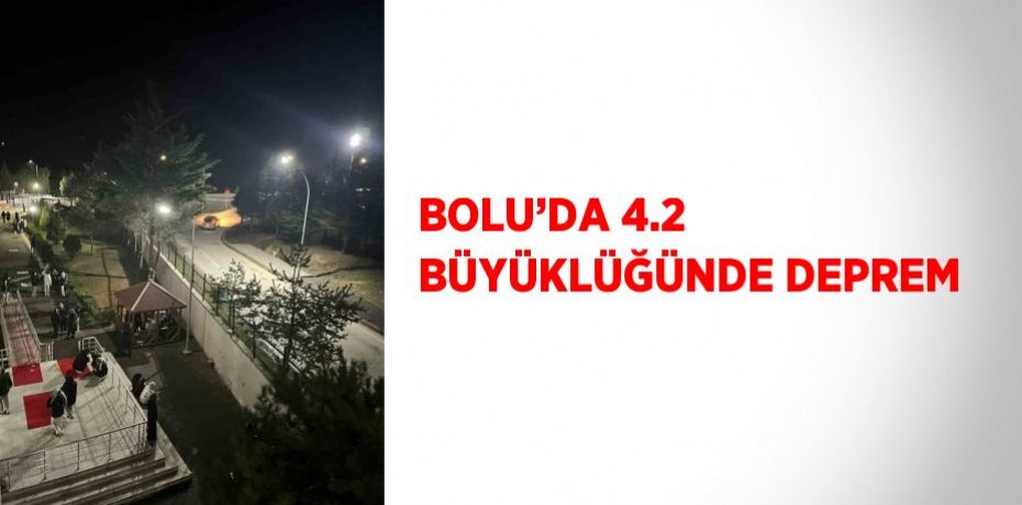 BOLU’DA 4.2 BÜYÜKLÜĞÜNDE DEPREM