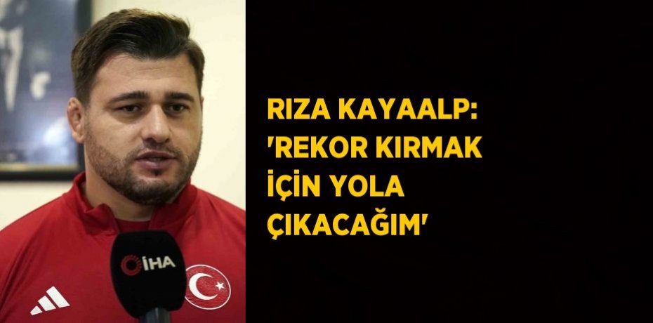 RIZA KAYAALP: 'REKOR KIRMAK İÇİN YOLA ÇIKACAĞIM'