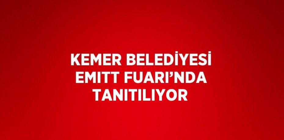 KEMER BELEDİYESİ EMITT FUARI’NDA TANITILIYOR