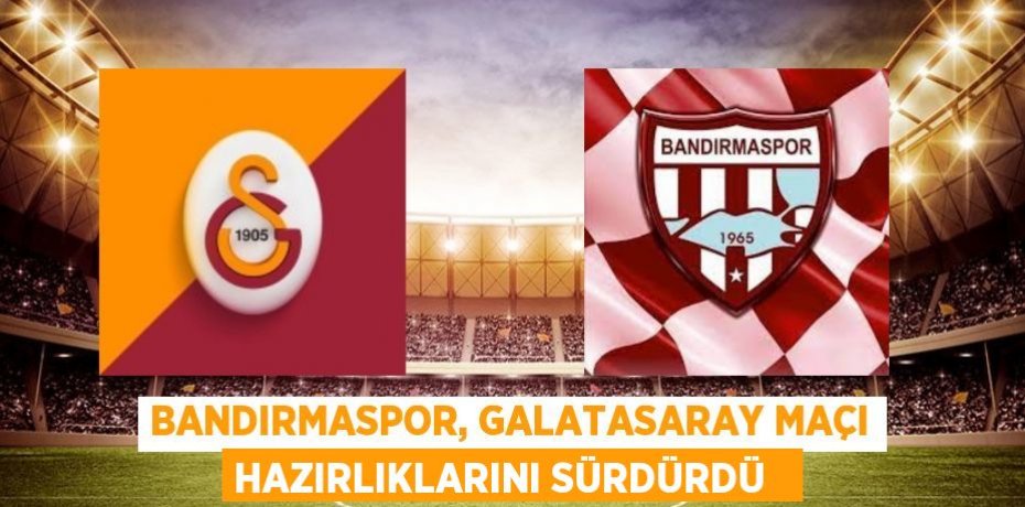 Bandırmaspor, Galatasaray maçı hazırlıklarını sürdürdü  