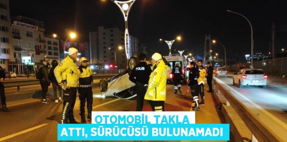 OTOMOBİL TAKLA ATTI, SÜRÜCÜSÜ BULUNAMADI