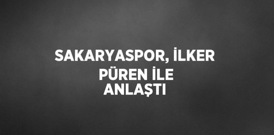 SAKARYASPOR, İLKER PÜREN İLE ANLAŞTI