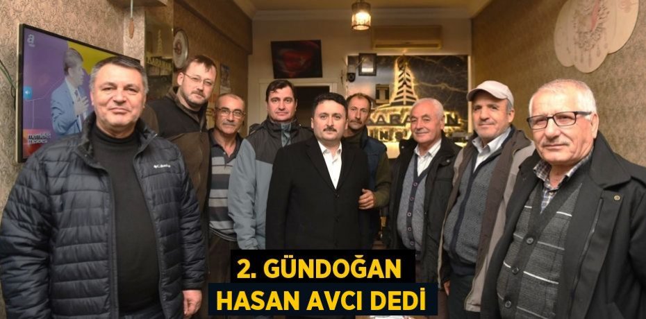 2. GÜNDOĞAN HASAN AVCI DEDİ