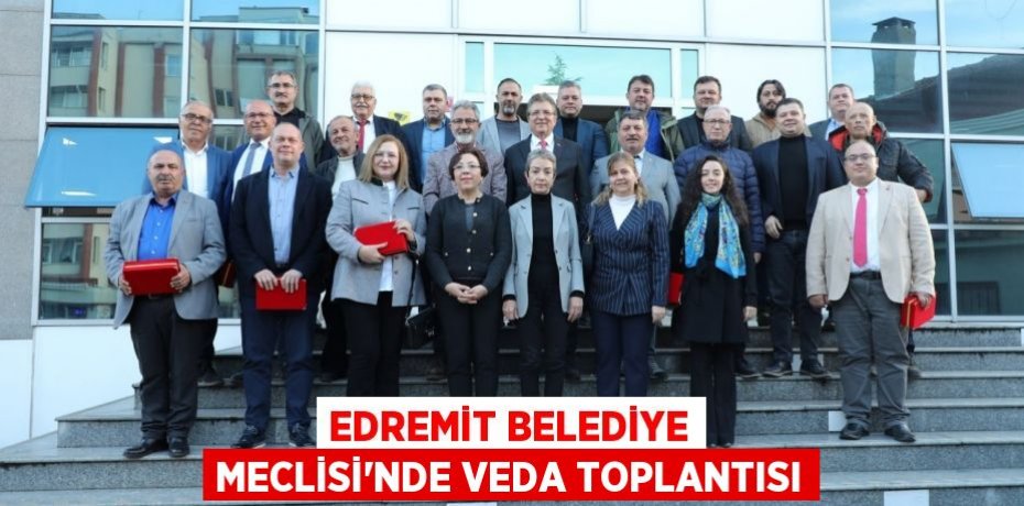 Edremit Belediye Meclisi'nde veda toplantısı