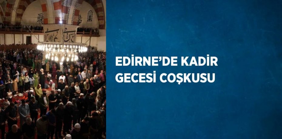 EDİRNE’DE KADİR GECESİ COŞKUSU