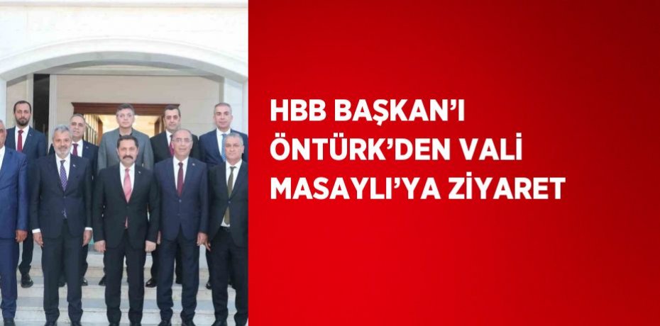 HBB BAŞKAN’I ÖNTÜRK’DEN VALİ MASAYLI’YA ZİYARET