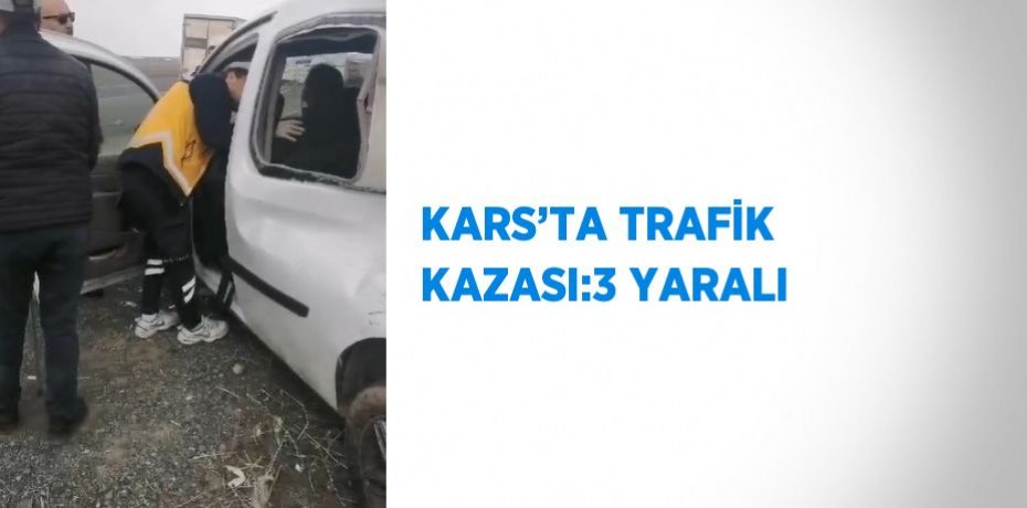 KARS’TA TRAFİK KAZASI:3 YARALI