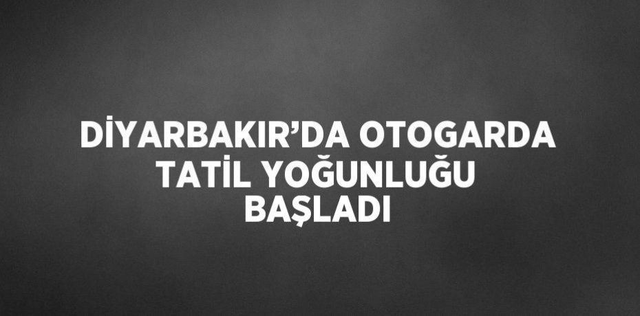 DİYARBAKIR’DA OTOGARDA TATİL YOĞUNLUĞU BAŞLADI