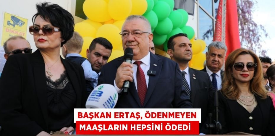 Başkan Ertaş, ödenmeyen maaşların hepsini ödedi  