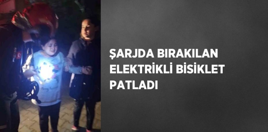 ŞARJDA BIRAKILAN ELEKTRİKLİ BİSİKLET PATLADI