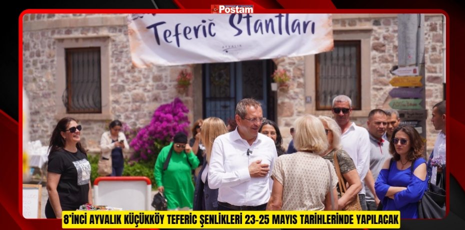 8’İNCİ AYVALIK KÜÇÜKKÖY TEFERİC ŞENLİKLERİ 23-25 MAYIS TARİHLERİNDE YAPILACAK