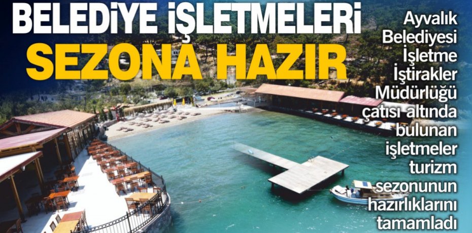 BELEDİYE İŞLETMELERİ SEZONA HAZIR
