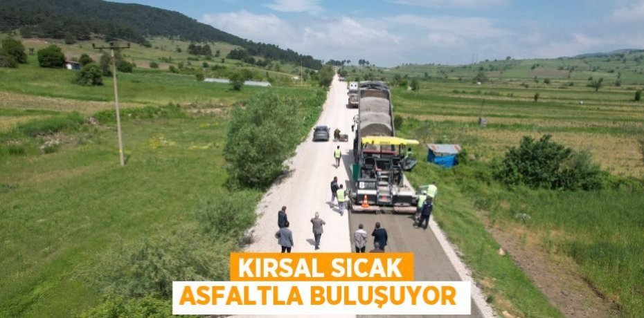 Kırsal sıcak asfaltla buluşuyor