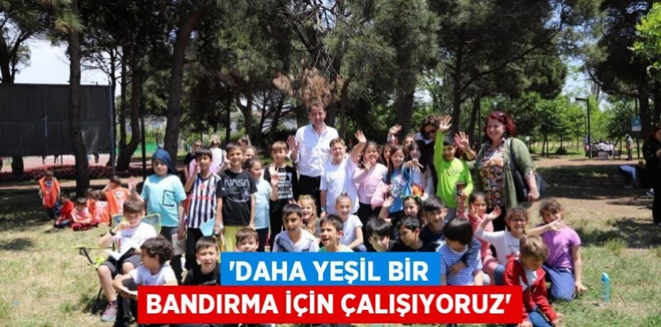 'Daha yeşil bir Bandırma için çalışıyoruz'