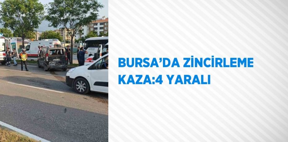 BURSA’DA ZİNCİRLEME KAZA:4 YARALI