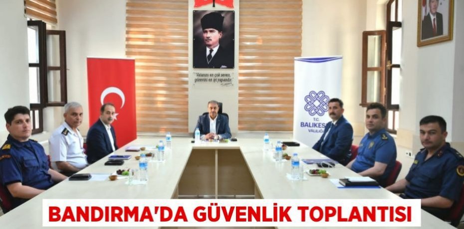Bandırma’da Güvenlik Toplantısı
