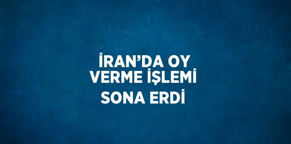İRAN’DA OY VERME İŞLEMİ SONA ERDİ