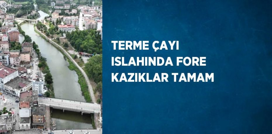 TERME ÇAYI ISLAHINDA FORE KAZIKLAR TAMAM