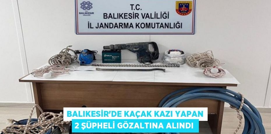 Balıkesir'de Kaçak Kazı Yapan 2 Şüpheli Gözaltına Alındı