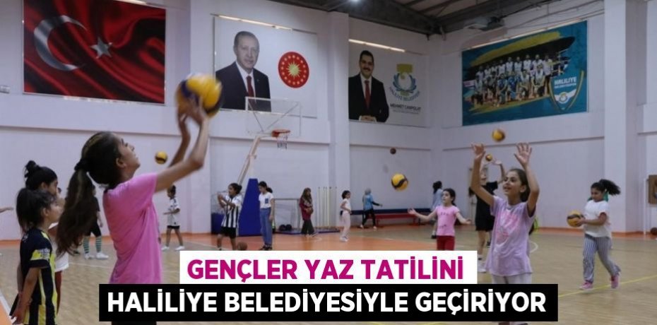 GENÇLER YAZ TATİLİNİ HALİLİYE BELEDİYESİYLE GEÇİRİYOR