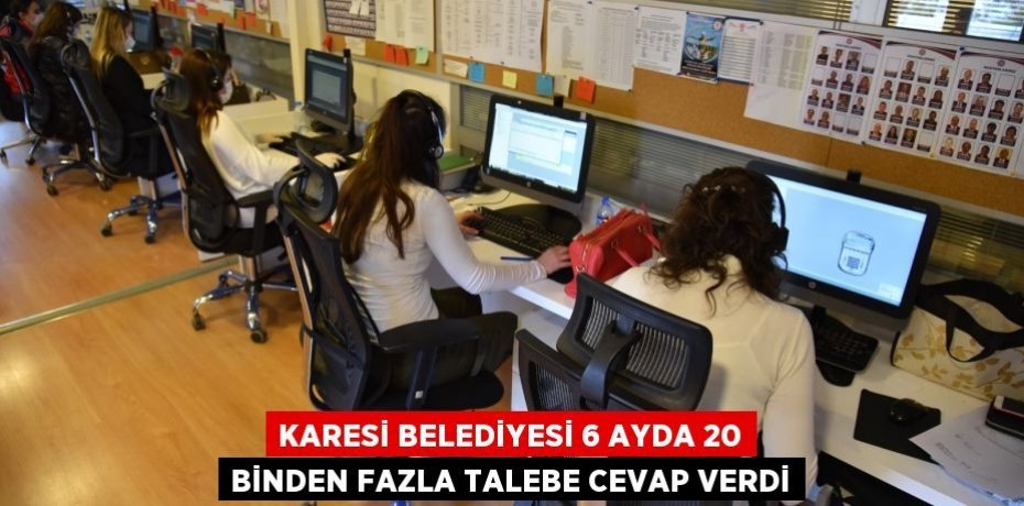 KARESİ BELEDİYESİ 6 AYDA 20 BİNDEN FAZLA TALEBE CEVAP VERDİ