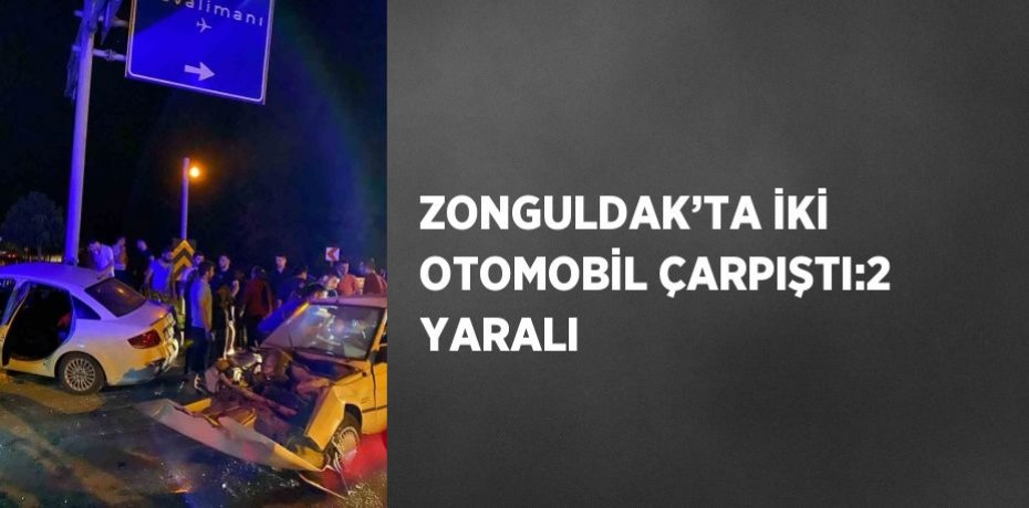 ZONGULDAK’TA İKİ OTOMOBİL ÇARPIŞTI:2 YARALI