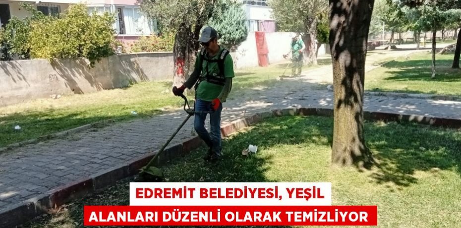 Edremit Belediyesi, yeşil alanları düzenli olarak temizliyor