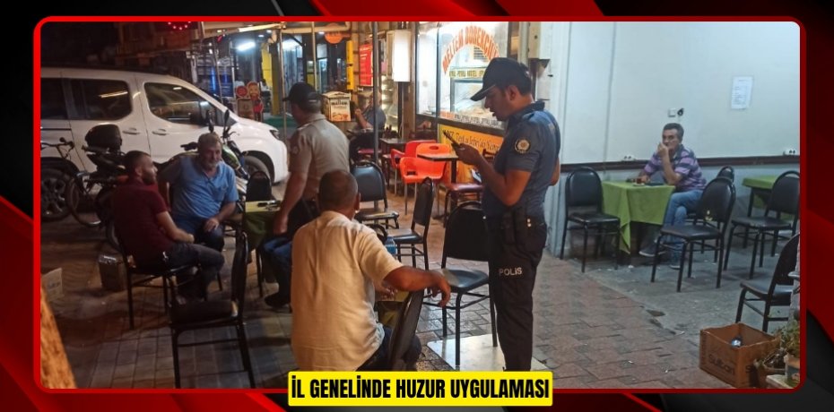 İL GENELİNDE HUZUR UYGULAMASI