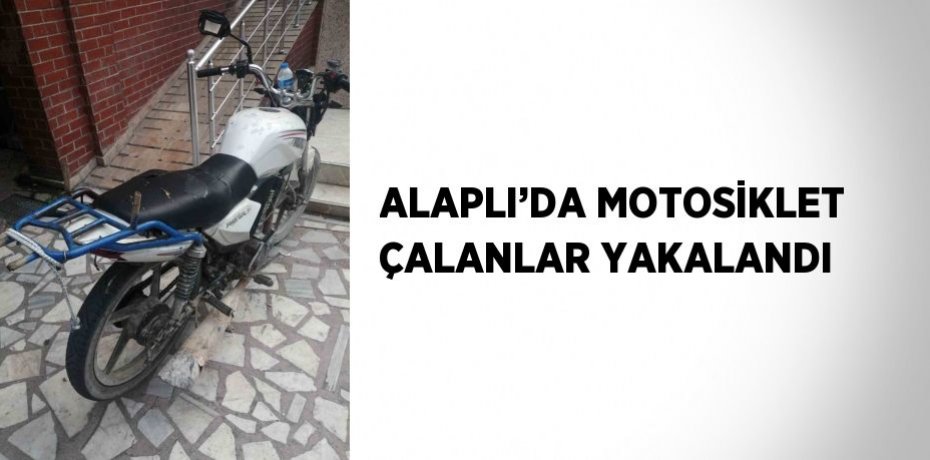 ALAPLI’DA MOTOSİKLET ÇALANLAR YAKALANDI