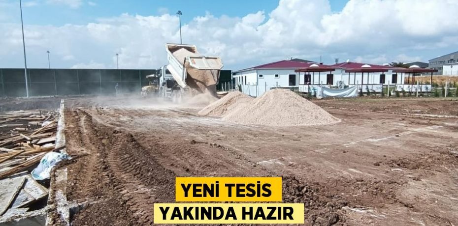 YENİ TESİS YAKINDA HAZIR