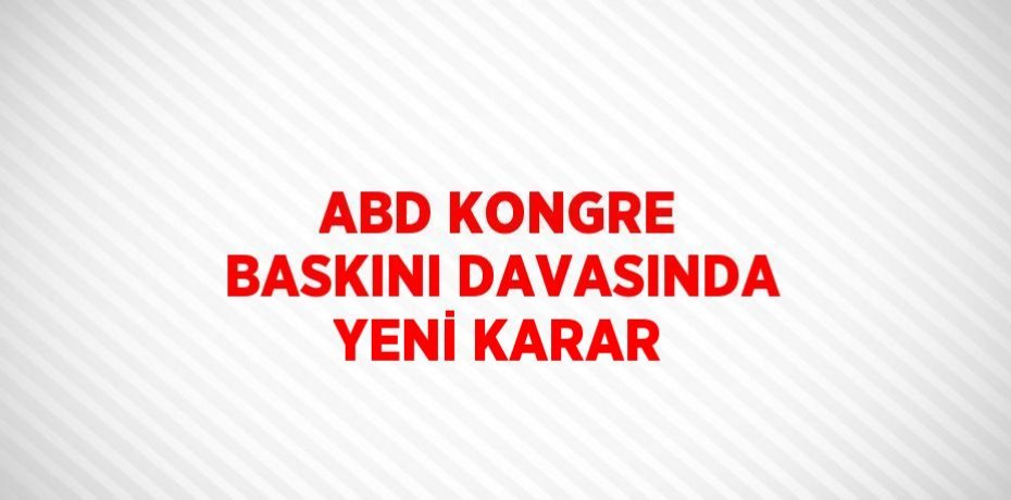ABD KONGRE BASKINI DAVASINDA YENİ KARAR