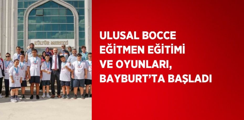 ULUSAL BOCCE EĞİTMEN EĞİTİMİ VE OYUNLARI, BAYBURT’TA BAŞLADI