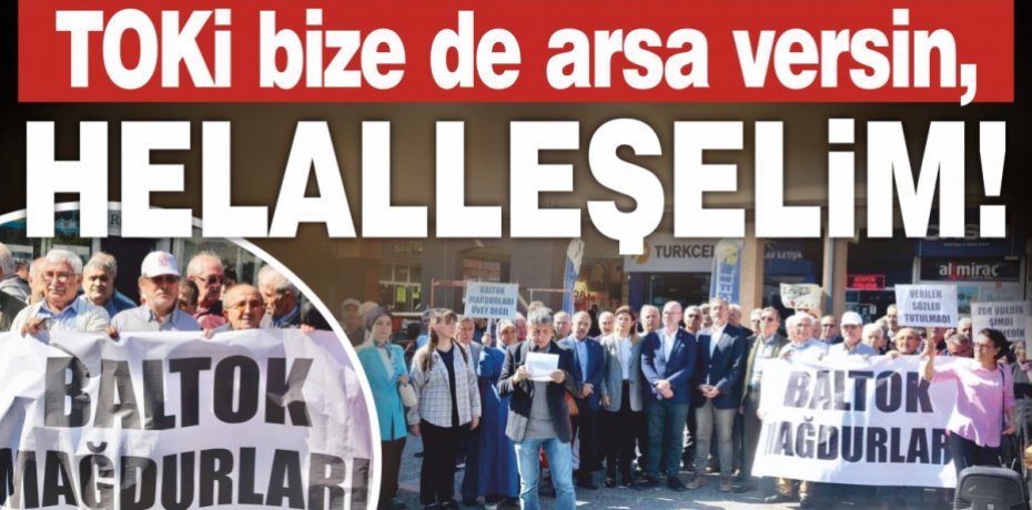 TOKİ bize de arsa versin, helalleşelim!