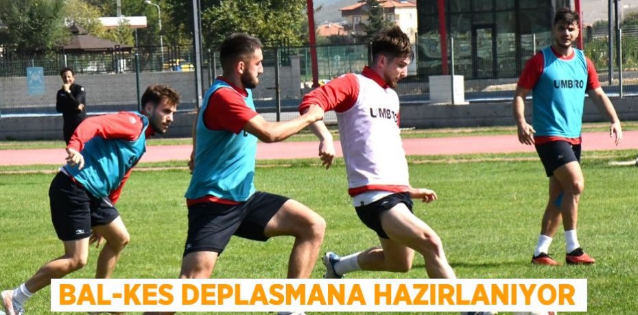 BAL-KES DEPLASMANA HAZIRLANIYOR