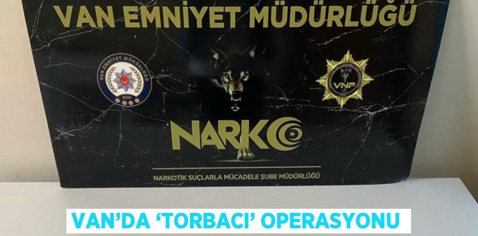 VAN’DA ‘TORBACI’ OPERASYONU