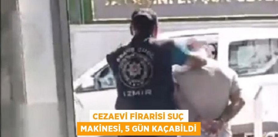 CEZAEVİ FİRARİSİ SUÇ MAKİNESİ, 5 GÜN KAÇABİLDİ