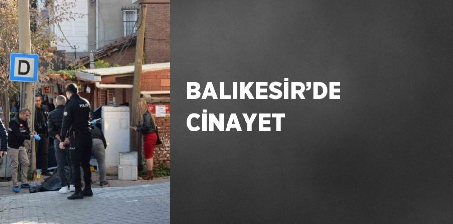 BALIKESİR’DE CİNAYET