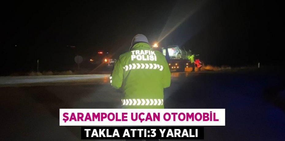 ŞARAMPOLE UÇAN OTOMOBİL TAKLA ATTI:3 YARALI