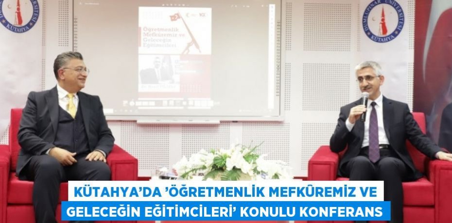 KÜTAHYA’DA ’ÖĞRETMENLİK MEFKÛREMİZ VE GELECEĞİN EĞİTİMCİLERİ’ KONULU KONFERANS
