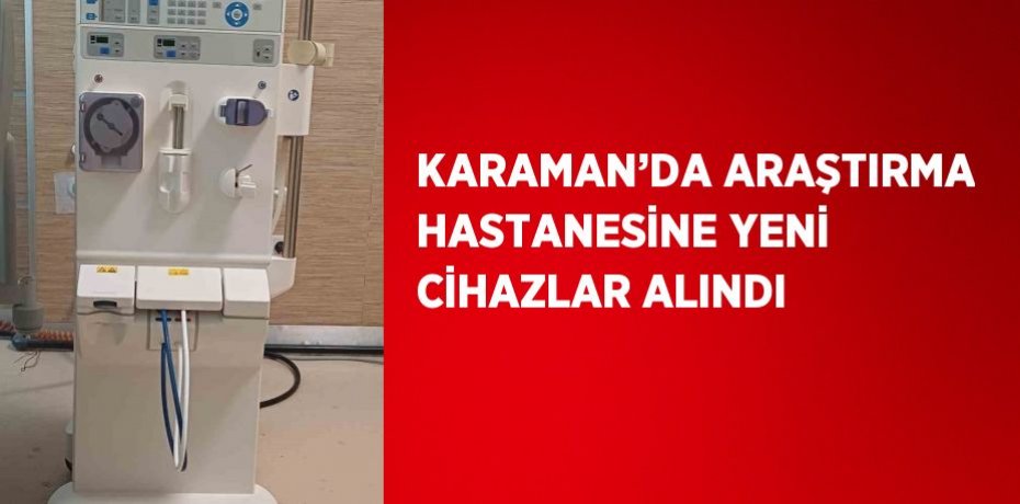 KARAMAN’DA ARAŞTIRMA HASTANESİNE YENİ CİHAZLAR ALINDI