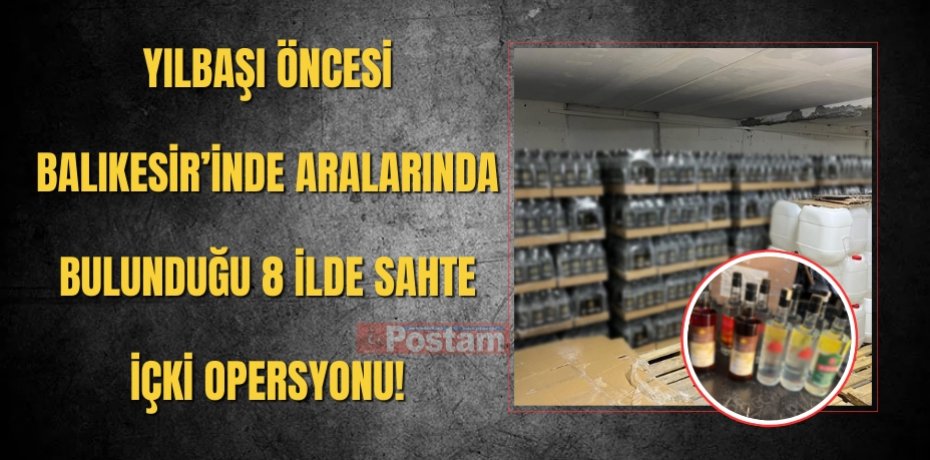 YILBAŞI ÖNCESİ BALIKESİR’İNDE ARALARINDA BULUNDUĞU 8 İLDE SAHTE İÇKİ OPERSYONU!