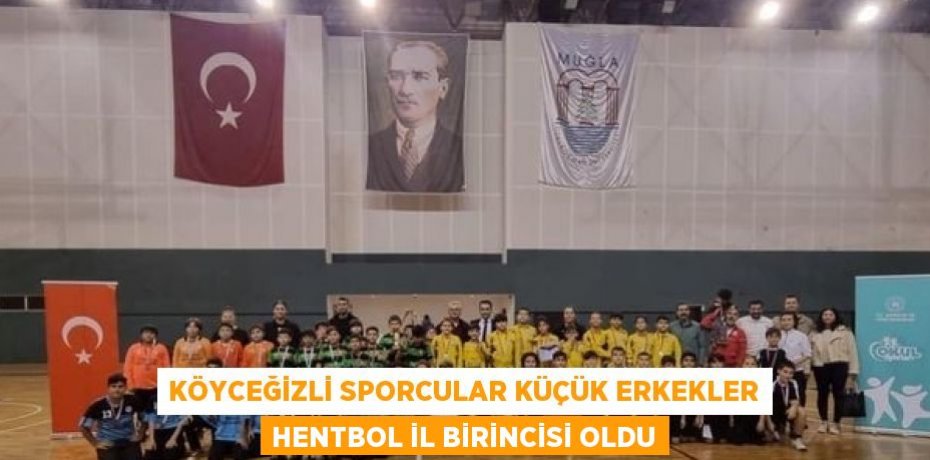 KÖYCEĞİZLİ SPORCULAR KÜÇÜK ERKEKLER HENTBOL İL BİRİNCİSİ OLDU