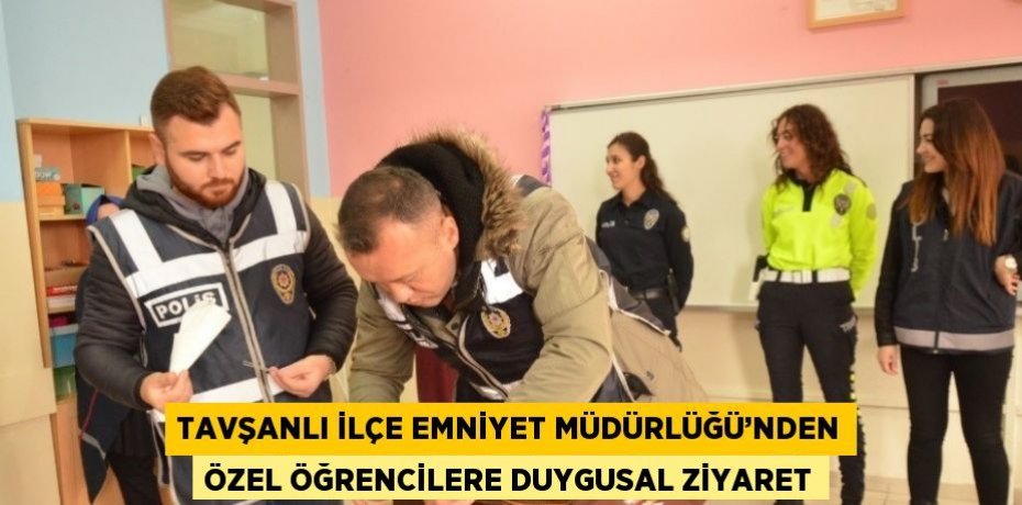 TAVŞANLI İLÇE EMNİYET MÜDÜRLÜĞÜ’NDEN ÖZEL ÖĞRENCİLERE DUYGUSAL ZİYARET