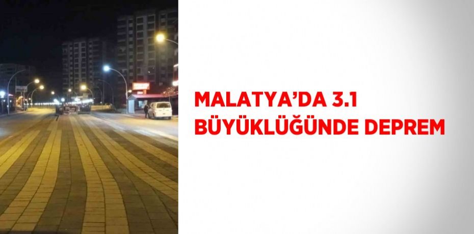 MALATYA’DA 3.1 BÜYÜKLÜĞÜNDE DEPREM