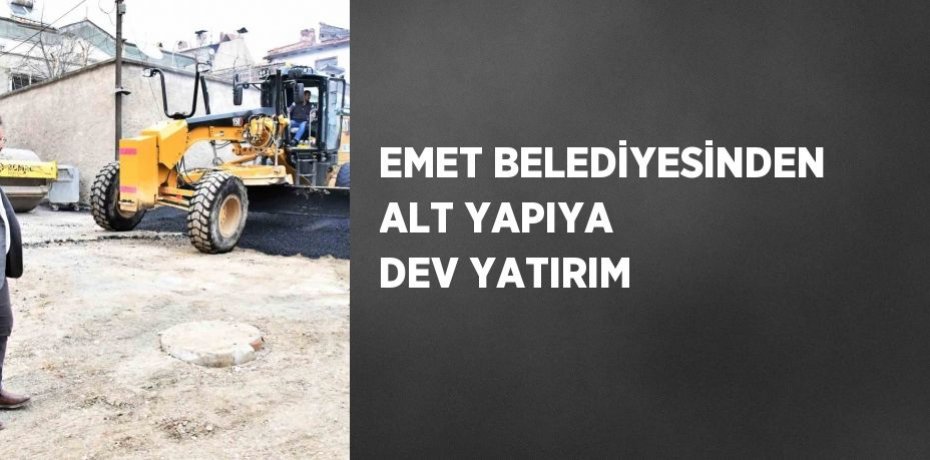 EMET BELEDİYESİNDEN ALT YAPIYA DEV YATIRIM