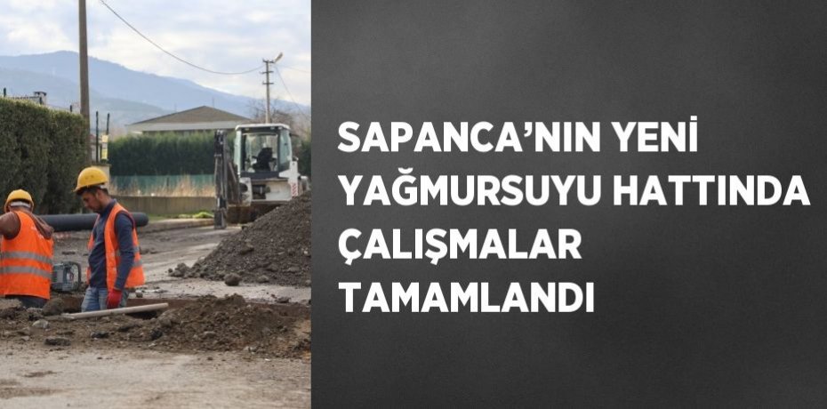 SAPANCA’NIN YENİ YAĞMURSUYU HATTINDA ÇALIŞMALAR TAMAMLANDI