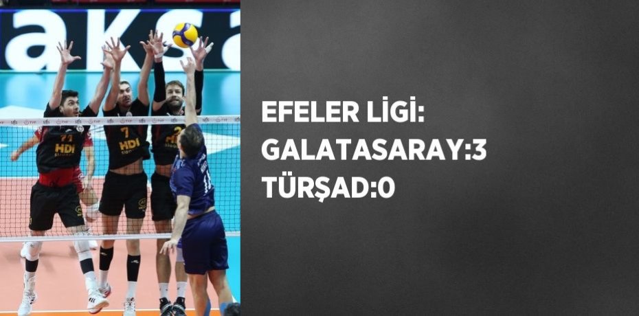 EFELER LİGİ: GALATASARAY:3 TÜRŞAD:0