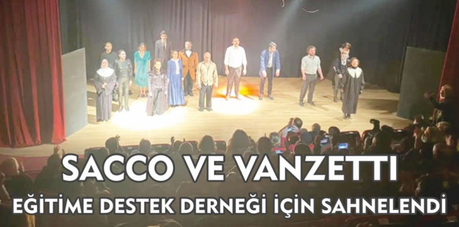 SACCO VE VANZETTI EĞİTİME DESTEK DERNEĞİ İÇİN SAHNELENDİ