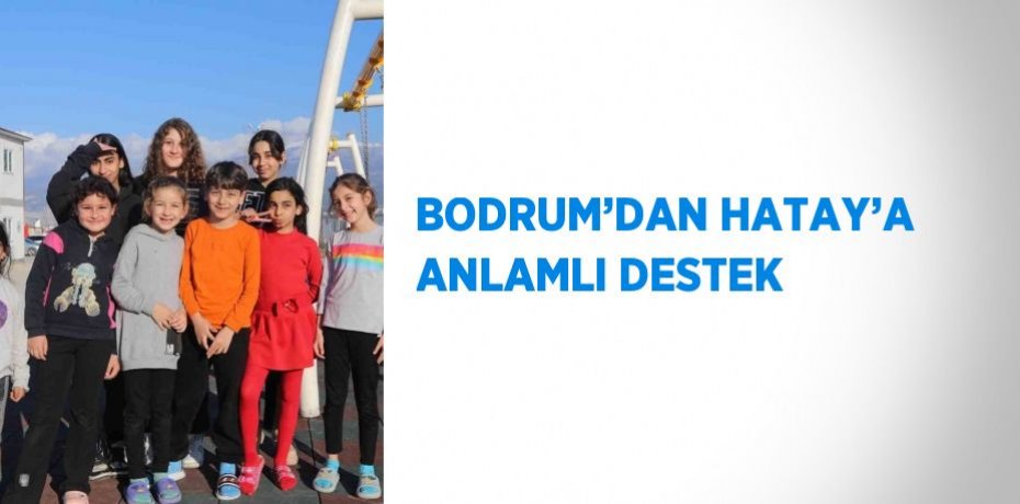 BODRUM’DAN HATAY’A ANLAMLI DESTEK